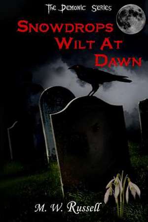 Snowdrops Wilt at Dawn - The Demonic Series Bk2 de M. W. Russell