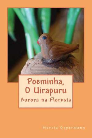 Poeminha, O Uirapuru: Aurora Na Floresta de Marcia Oppermann