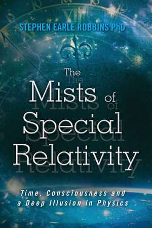 The Mists of Special Relativity de Stephen Earle Robbins Phd