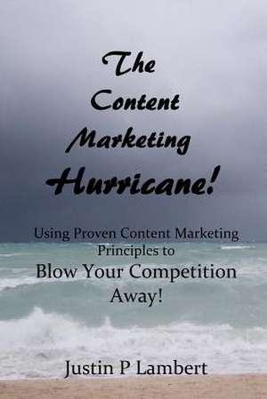 The Content Marketing Hurricane de Justin P. Lambert