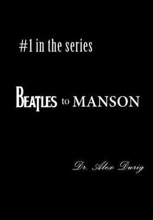 Beatles to Manson de Dr Alex Durig