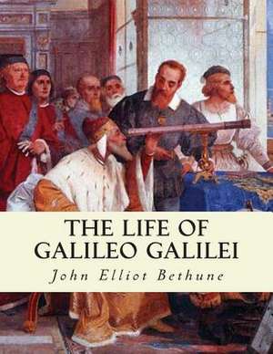 The Life of Galileo Galilei de John Elliot Bethune