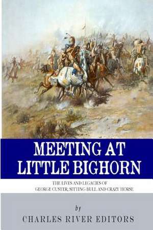 Meeting at Little Bighorn de Charles River Editors