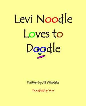 Levi Noodle Loves to Doodle de Jill Wisotzke