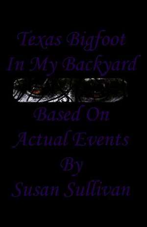 Texas Bigfoot in My Backyard de Susan Sullivan