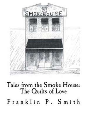 The Quilts of Love Tales from the Smoke House de MR Franklin P. Smith