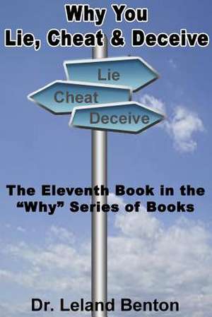 Why You Lie, Cheat & Deceive de Leland Benton