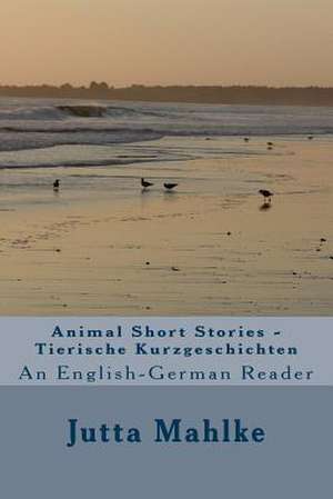 Animal Short Stories - Tierische Kurzgeschichten de Jutta J. Mahlke M. a.