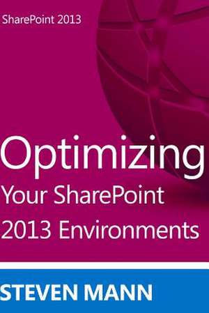 Optimizing Your Sharepoint 2013 Environments de Steven Mann