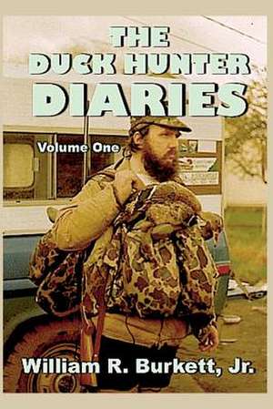 The Duck Hunter Diaries de William R. Burkett Jr