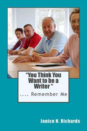 You Think You Want to Be a Writer de Janice N. Richards