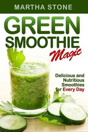 Green Smoothie Magic de Martha Stone