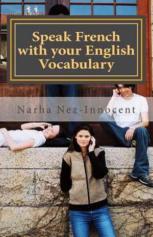 Speak French with Your English Vocabulary de Narha Nez-Innocent