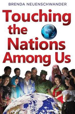 Touching the Nations Among Us de Brenda Neuenschwander