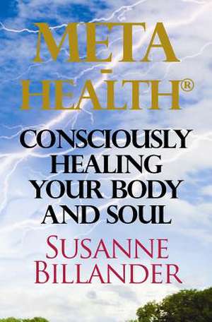 Meta-Health Consciously Healing Body and Soul de Susanne Billander