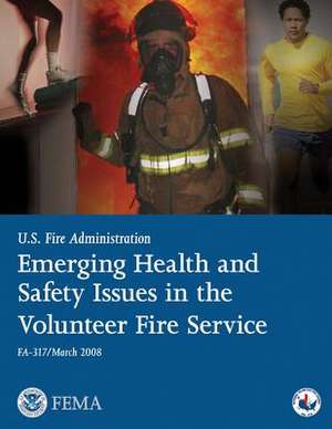 Emerging Health and Safety Issues in the Volunteer Fire Service de U. S. Department of Homeland Security