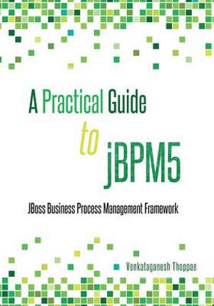 A Practical Guide to Jbpm5 de Venkataganesh Thoppae