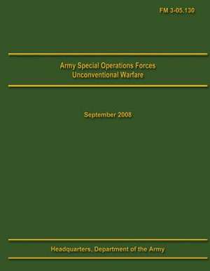 Army Special Operations Forces Unconventional Warfare Field Manual 3-05.130 de U. S. Department of the Army