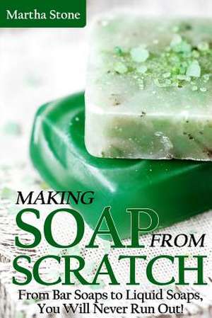 Making Soap from Scratch de Martha Stone