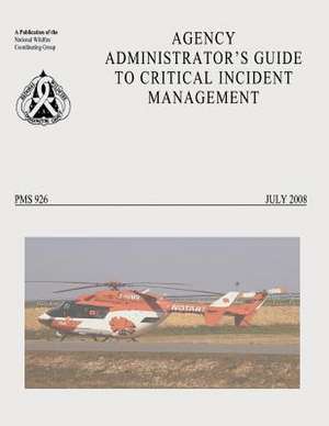 Agency Administrator's Guide to Critical Incident Management de National Wildfire Coordinating Group