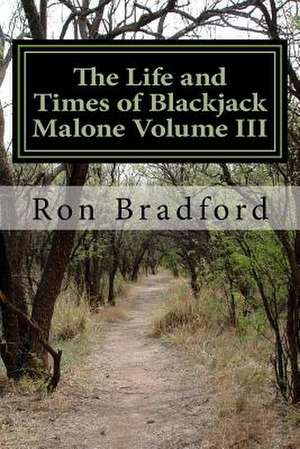 The Life and Times of Blackjack Malone Volume III de Ron F. Bradford