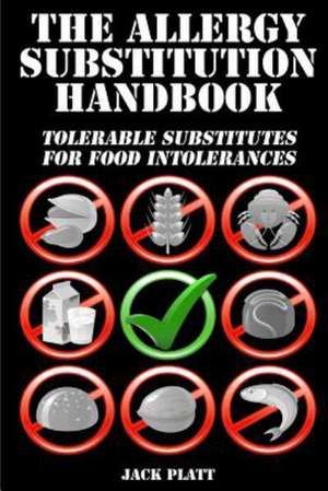 The Allergy Substitution Handbook: Tolerable Substitutes for Food Intolerance de Jack Platt