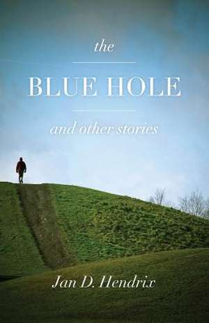 The Blue Hole and Other Stories de Jan D. Hendrix