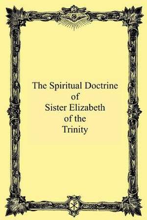 The Spiritual Doctrine of Sister Elizabeth of the Trinity de M. M. Philipon Op