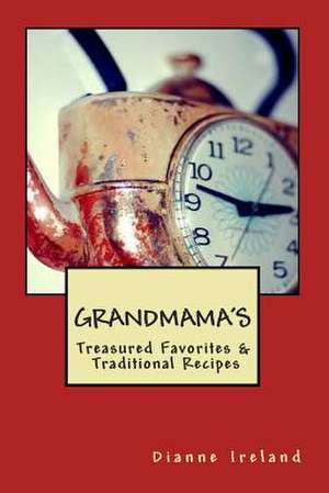 Grandmama's Treasured Favorites & Traditional Recipes de Dianne Ireland