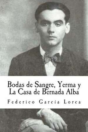 Bodas de Sangre, Yerma y La Casa de Bernada Alba de Federico Garcia Lorca