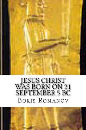 Jesus Christ Was Born on 21 September 5 BC de Boris Romanov