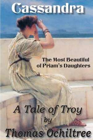 Cassandra, the Most Beautiful of Priam's Daughters de Thomas Ochiltree