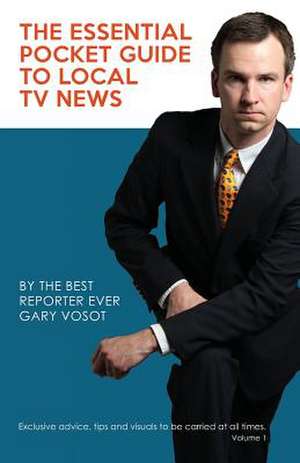 The Essential Pocket Guide to Local TV News de Gary Vosot