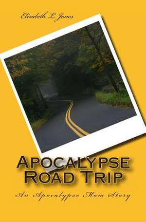 Apocalypse Road Trip: An Apocalypse Mom Story de Elizabeth L. Jones