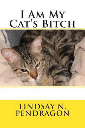 I Am My Cat's Bitch de MR Lindsay N. Pendragon