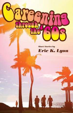 Careening Through the '60s de Eric K. Lyon