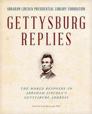 Gettysburg Replies: The World Responds to Abraham Lincoln's Gettysburg Address de Abraham Lincoln Presidential Library and