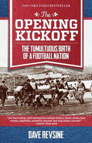 The Opening Kickoff: The Tumultuous Birth of a Football Nation de Dave Revsine