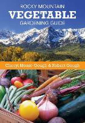 Rocky Mountain Vegetable Gardening Guide de Cheryl Moore-Gough