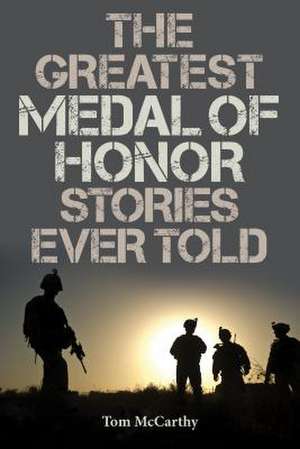 Greatest Medal of Honor Stories Ever Told de Tom McCarthy