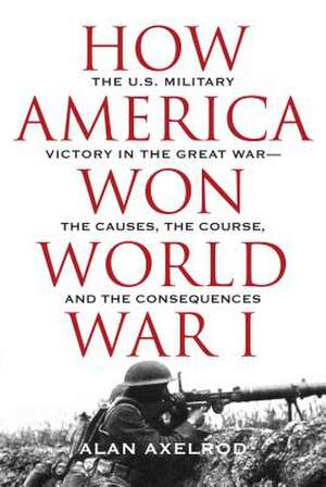 HOW AMERICA WON WWI de Alanauthor of "Generals South Axelrod