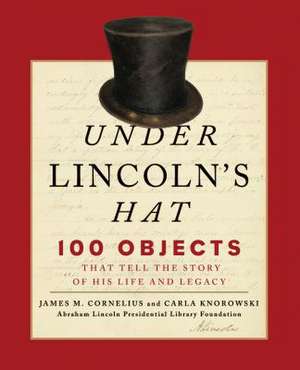 UNDER LINCOLNS HAT 100 OBJECTSPB de Abraham Lincoln Presidential Library Foundation