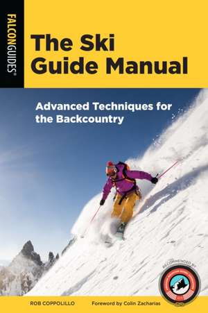 The Ski Guide Manual: Advanced Techniques for the Backcountry de Rob Coppolillo