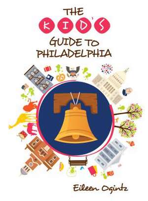 Kid's Guide to Philadelphia de Eileen Ogintz