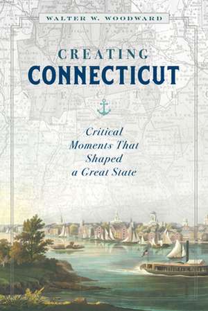 Creating Connecticut de Walter W. Woodward