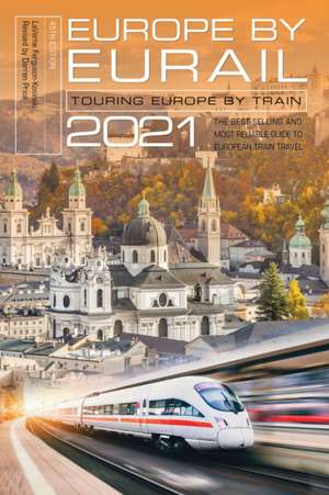 Europe by Eurail 2021: Touring Europe by Train de Laverne Ferguson-Kosinski