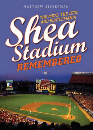 Shea Stadium Remembered de Matthew Silverman