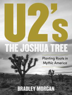 U2’s The Joshua Tree: Planting Roots in Mythic America de Bradley Morgan