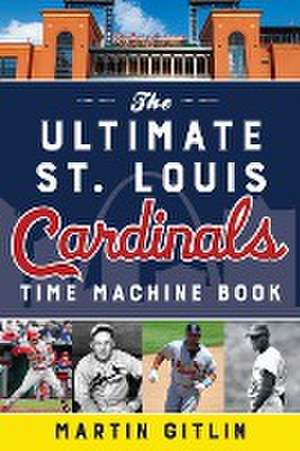 The Ultimate St. Louis Cardinals Time Machine Book de Martin Gitlin