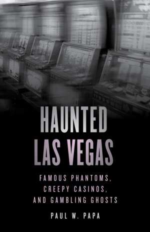 Haunted Las Vegas de Paul W. Papa